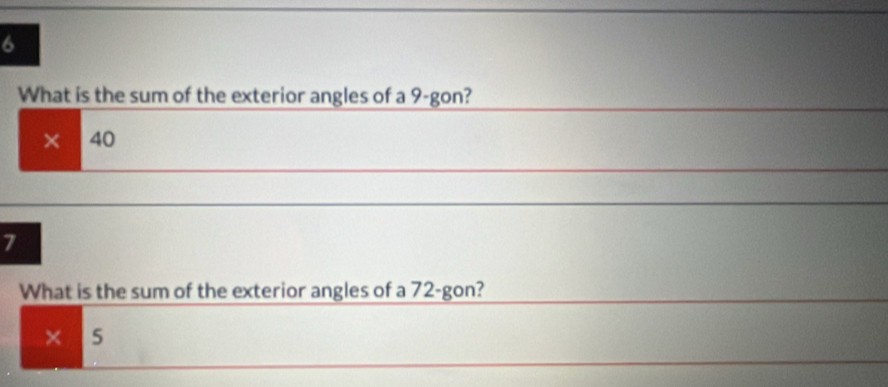 What is the sum of the exterior angles of a 9 -gon?
* 40
7
What is the sum of the exterior angles of a 72 -gon? 
× 5