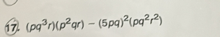 17 (pq^3r)(p^2qr)-(5pq)^2(pq^2r^2)