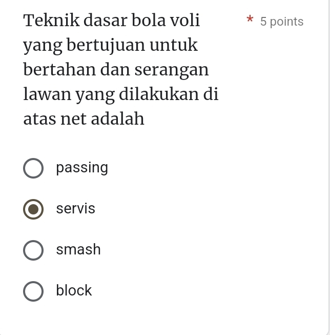 Teknik dasar bola voli 5 points
yang bertujuan untuk
bertahan dan serangan
lawan yang dilakukan di
atas net adalah
passing
servis
smash
block