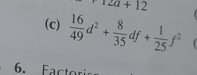 12a+12
(c)  16/49 d^2+ 8/35 df+ 1/25 f^2
6. Factori