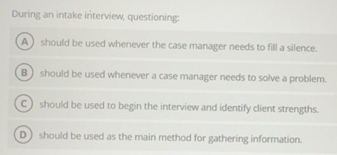 Solved: During an intake interview, questioning: A ) should be used ...