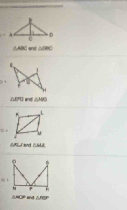 △ ABC and △ DBO
0*
△ EFO and △
0.4
△ KLJ and △ MJR
。
p A
△ NOP and △ RSP