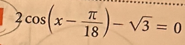 2cos (x- π /18 )-sqrt(3)=0