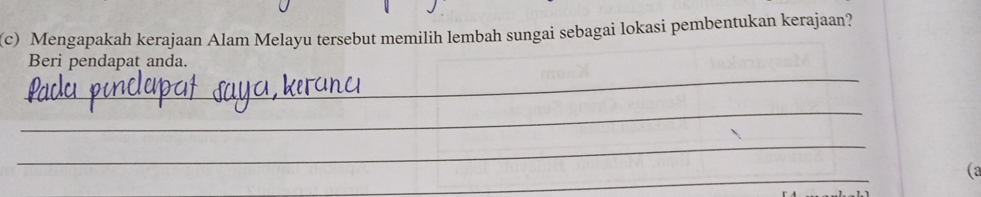 Mengapakah kerajaan Alam Melayu tersebut memilih lembah sungai sebagai lokasi pembentukan kerajaan? 
_ 
Beri pendapat anda. 
_ 
_ 
_ 
(a