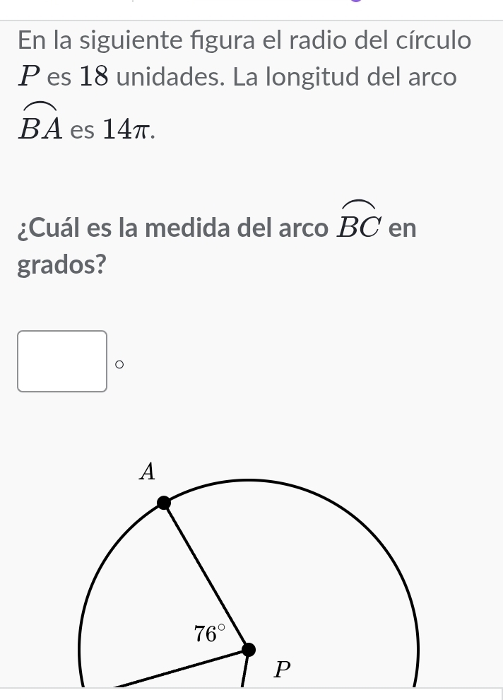 En la siguiente figura el radio del círculo
P es 18 unidades. La longitud del arco
widehat BA es 14π.
¿Cuál es la medida del arco widehat BC en
grados?
(-y-()=()(x-))
。