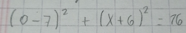 (0-7)^2+(x+6)^2=76