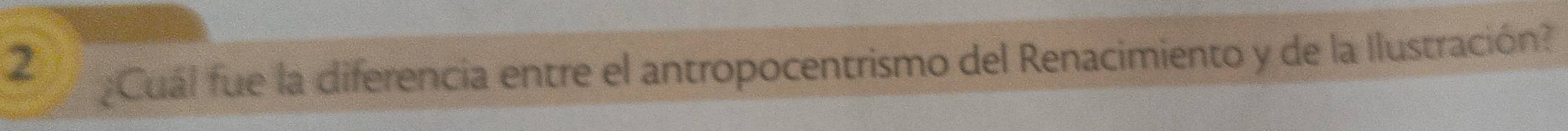 2 
¿Cuál fue la diferencia entre el antropocentrismo del Renacimiento y de la Ilustración?