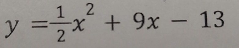 y= 1/2 x^2+9x-13