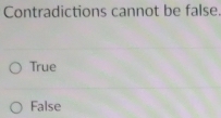 Contradictions cannot be false.
True
False