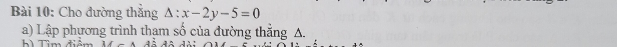 Cho đường thăng △ :x-2y-5=0
a) Lập phương trình thạm số của đường thẳng A. 
b Tìm điệm