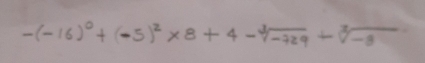 -(-16)^0+(-5)^2* 8+4-sqrt[3](-729)+sqrt[3](-8)