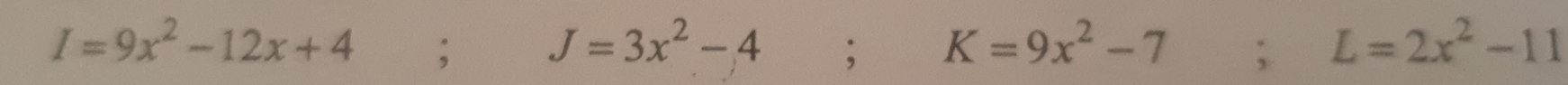 I=9x^2-12x+4; □  J=3x^2-4; K=9x^2-7; L=2x^2-11