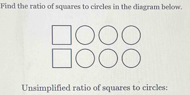 Find the ratio of squares to circles in the diagram below. 
Unsimplified ratio of squares to circles: