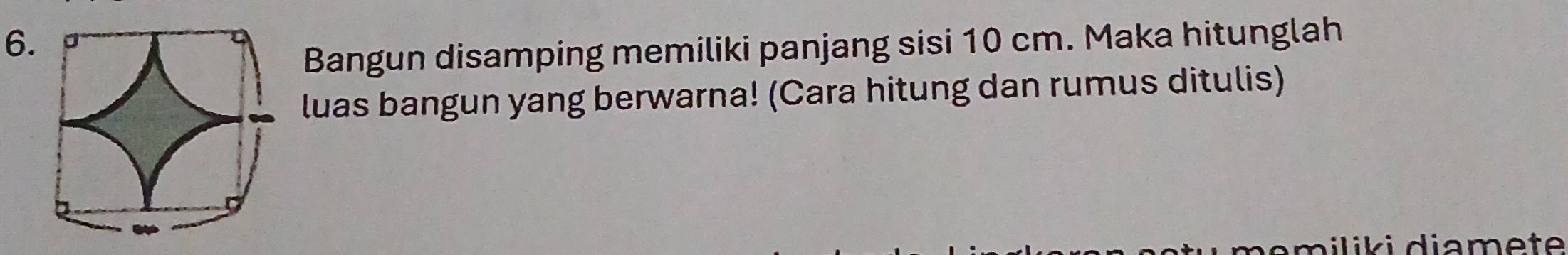 Bangun disamping memiliki panjang sisi 10 cm. Maka hitunglah 
luas bangun yang berwarna! (Cara hitung dan rumus ditulis)