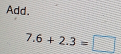 Add.
7.6+2.3=□