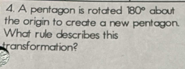 A pentagon is rotated 180° about 
the origin to create a new pentagon. 
What rule describes this 
transformation?