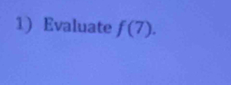 Evaluate f(7).