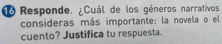 Responde. ¿Cuál de los géneros narrativos 
consideras más importante: la novela o el 
cuento? Justifica tu respuesta.