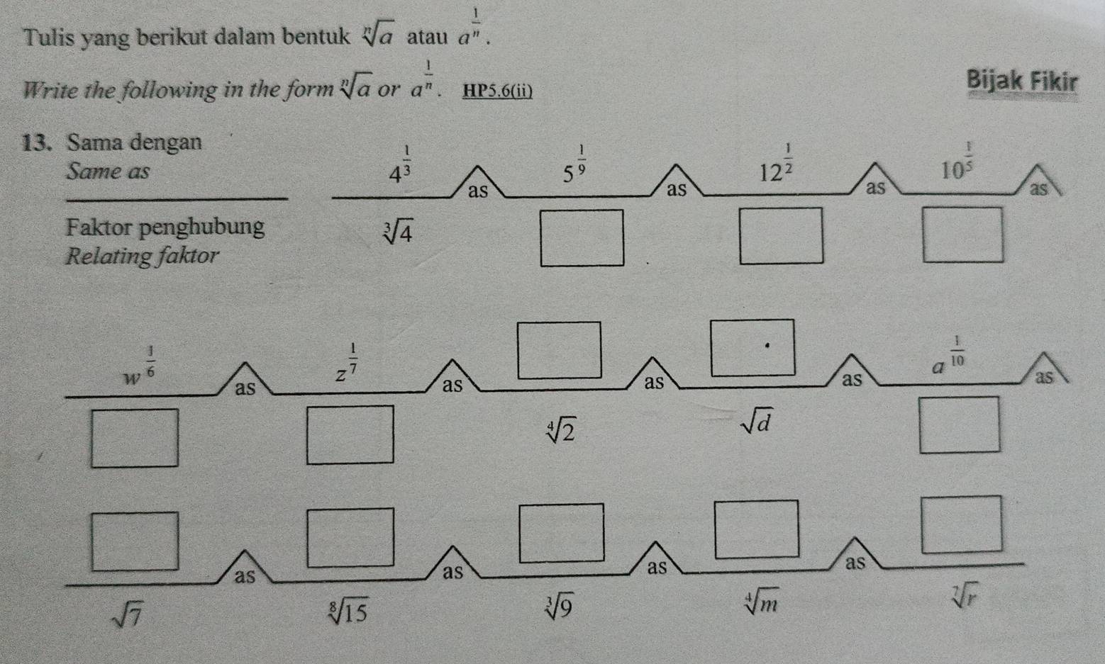 Tulis yang berikut dalam bentuk sqrt[n](a) atau a^(frac 1)n.
Write the following in the form sqrt[n](a) or a^(frac 1)n HP5.6(ii)
Bijak Fikir
13. Sama dengan
Same as
Faktor penghubung
Relating faktor