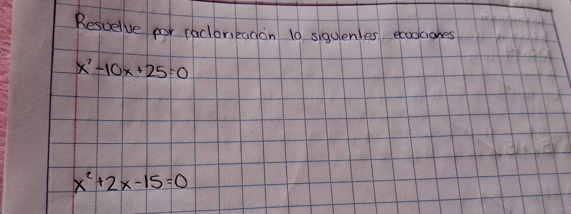 Resuelve por factorikadon 10 sigulentes ecoociones
x^2-10x+25=0
x^2+2x-15=0