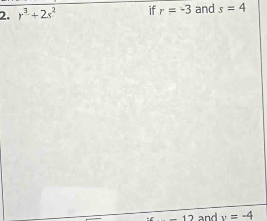 if r=-3
2. r^3+2s^2 and s=4
-12 and v=-4