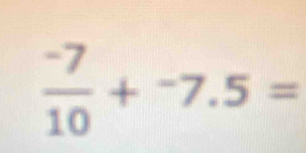  (-7)/10 +^-7.5=