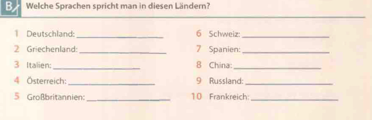 Welche Sprachen spricht man in diesen Ländern? 
Deutschland: _6 Schweiz:_ 
2 Griechenland: _7 Spanien:_ 
3 Italien: _8 China:_ 
4 Österreich: _9 Russland:_ 
5 Großbritannien: _10 Frankreich:_