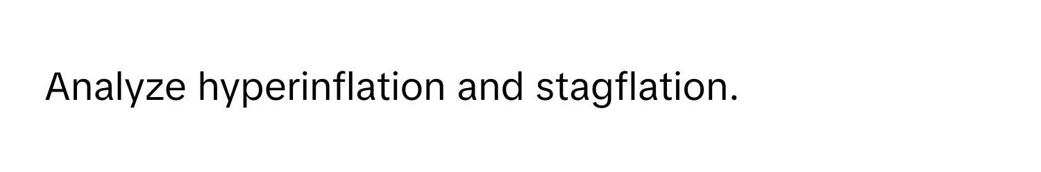Analyze hyperinflation and stagflation.