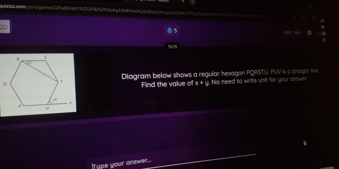 US
5 424
22
15/15
Diagram below shows a regular hexagon PQRSTU. PUV is a straight line.
Find the value of x+y No need to write unit for your answer.
Type your answer...
