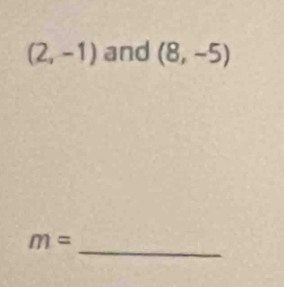 (2,-1) and (8,-5)
_
m=