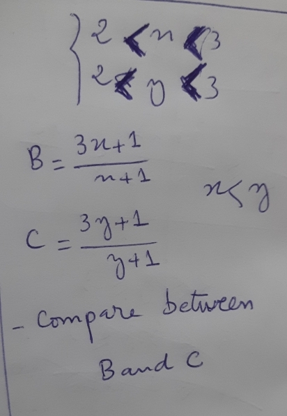 beginarrayl 2 <0<3
B= (3x+1)/x+1 
nig
c= (3y+1)/y+1 
- Compone between 
Band C