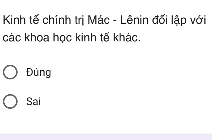 Kinh tế chính trị Mác - Lênin đối lập với
các khoa học kinh tế khác.
Đúng
Sai