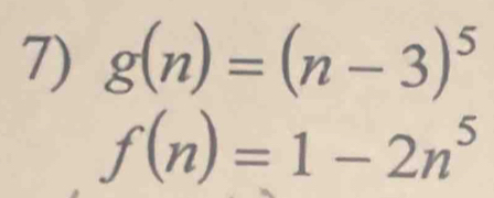 g(n)=(n-3)^5
f(n)=1-2n^5