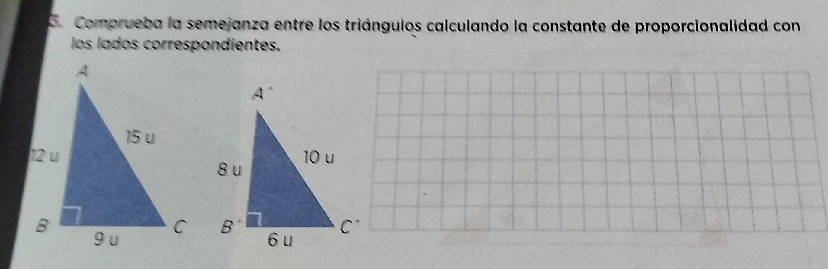 Comprueba la semejanza entre los triángulos calculando la constante de proporcionalidad con
los lados correspondientes.