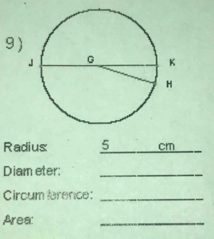 Radius 5_  _ cm
Diam eter:_ 
Circum ference:_ 
Area: 
_