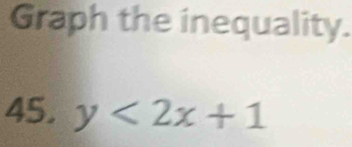 Graph the inequality. 
45. y<2x+1