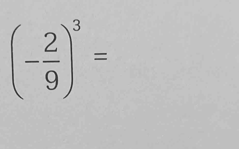 (- 2/9 )^3=