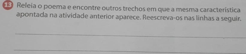 Releia o poema e encontre outros trechos em que a mesma característica 
apontada na atividade anterior aparece. Reescreva-os nas linhas a seguir. 
_ 
_