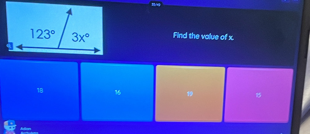 33/40
Find the value of x.
18
16
19
15
Adaa