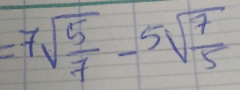 =7sqrt(frac 5)7-5sqrt(frac 7)5