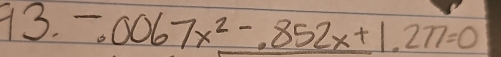 -.0067x^2-.852x+1.277=0