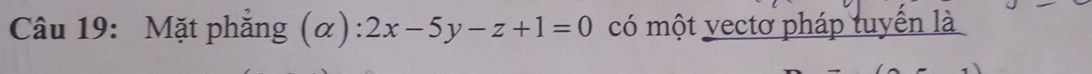 Mặt phẳng (alpha ):2x-5y-z+1=0 có một vectơ pháp tuyển là