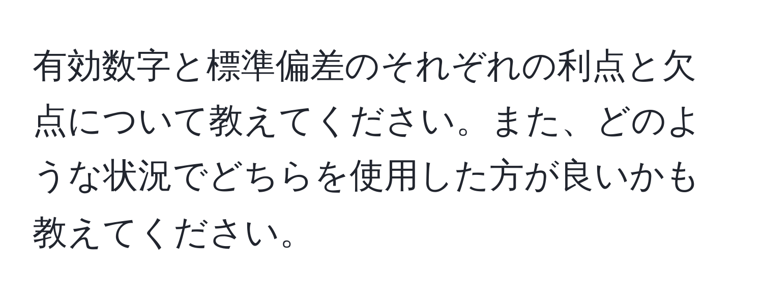 有効数字と標準偏差のそれぞれの利点と欠点について教えてください。また、どのような状況でどちらを使用した方が良いかも教えてください。