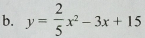 y= 2/5 x^2-3x+15