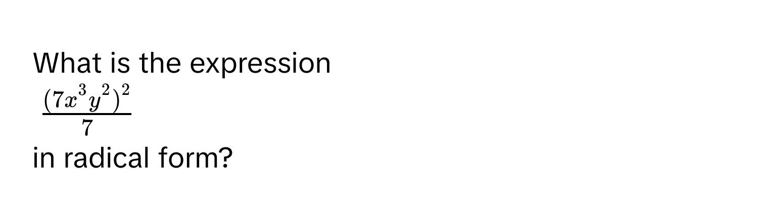 What is the expression
$frac(7x^3y^2)^27$
in radical form?