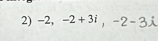 -2, -2+3i, -2 -3