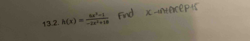 h(x)= (6x^3-1)/-2x^2+18 