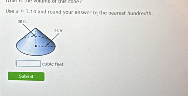 what is the volume or this cone? 
Use π approx 3.14 and round your answer to the nearest hundredth.
cubic feet
Submit