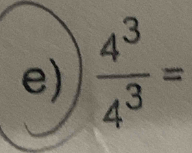  4^3/4^3 =