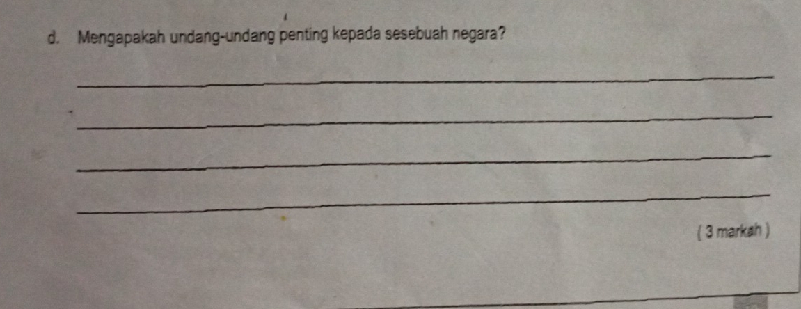 Mengapakah undang-undang penting kepada sesebuah negara? 
_ 
_ 
_ 
_ 
( 3 markah )